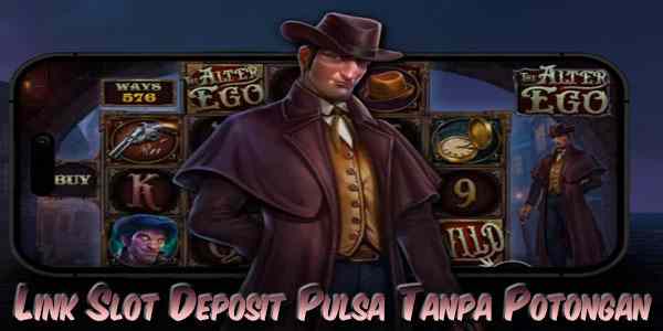 Link Judi Slot Deposit Pulsa Tanpa Potongan Resmi Terpercaya The Alter Ego