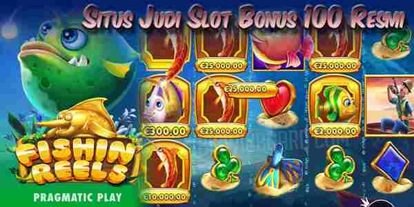 Situs Judi Slot Bonus 100 Resmi Terpercaya Jackpot Terbesar Fishin Reels